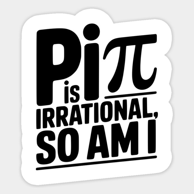 Pi is Irrational So Am I Sticker by Frank Ring