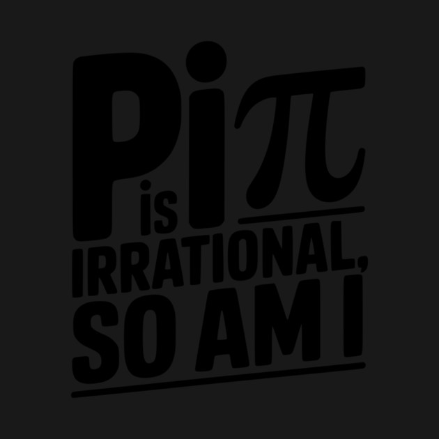 Pi is Irrational So Am I by Frank Ring