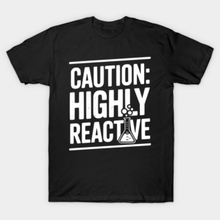 Caution: Highly Reactive T-Shirt