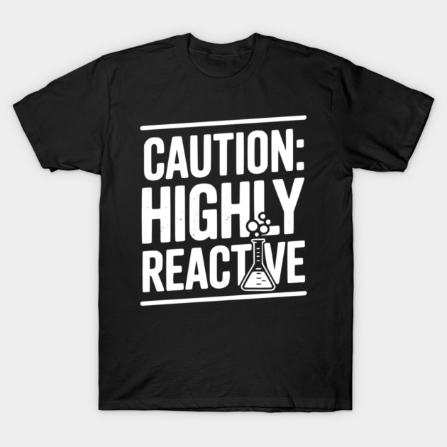 Caution: Highly Reactive T-Shirt by Frank Ring