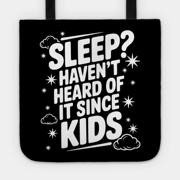 Sleep? Haven’t Heard of it Since Kids Tote by Frank Ring