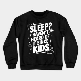 Sleep? Haven’t Heard of it Since Kids Crewneck Sweatshirt