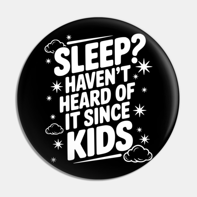 Sleep? Haven’t Heard of it Since Kids Pin by Frank Ring
