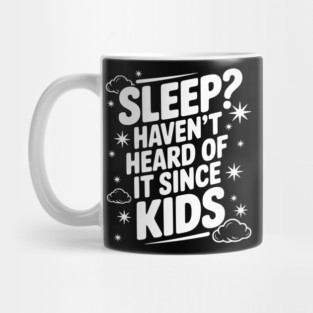Sleep? Haven’t Heard of it Since Kids Mug