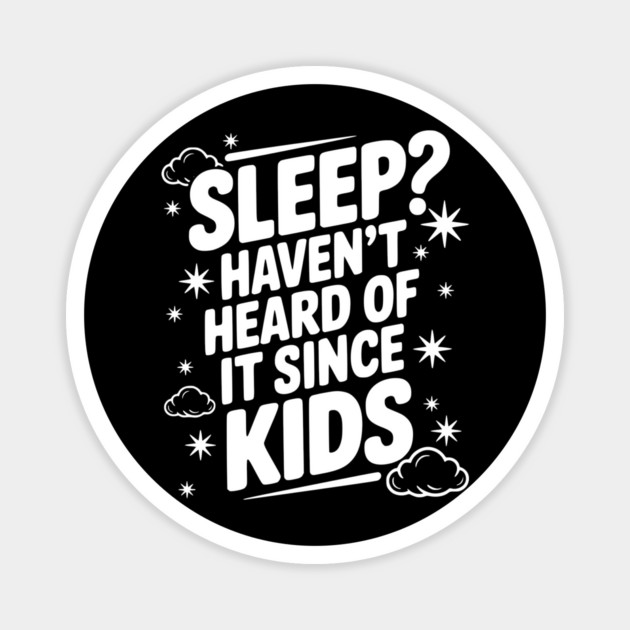 Sleep? Haven’t Heard of it Since Kids Magnet by Frank Ring