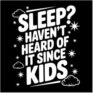 Sleep? Haven’t Heard of it Since Kids Posters and Art