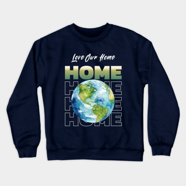 Love Our Home Earth Day Eco Planet Design Crewneck Sweatshirt by Kathy Hawke