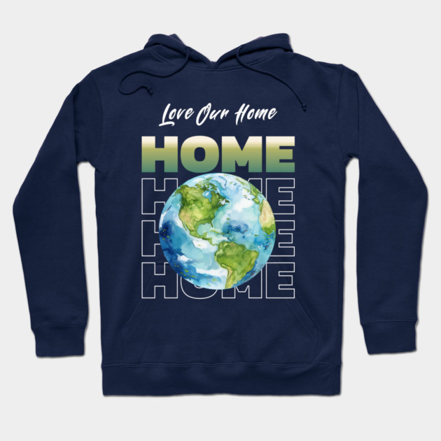 Love Our Home Earth Day Eco Planet Design Hoodie by Kathy Hawke
