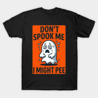 Don’t Spook Me I Might Pee – Funny Nervous Ghost Humor Gift T-Shirt