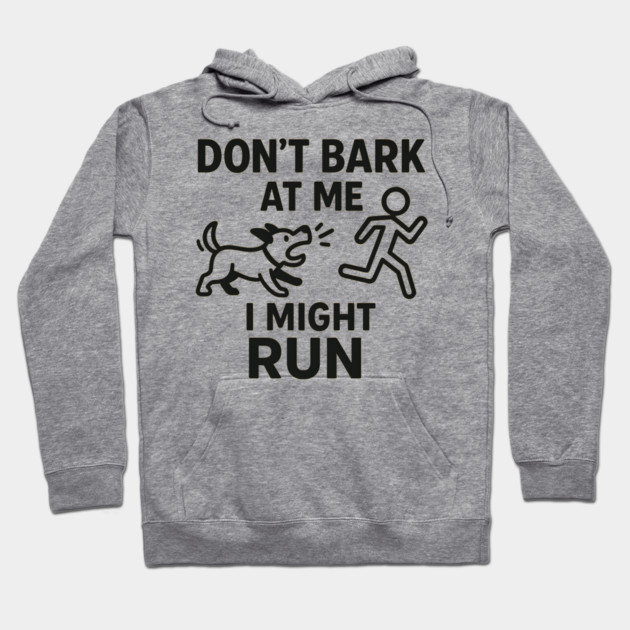 Don’t Bark at Me I Might Run – Funny Dog Humor Gift Hoodie by MakerMind8.2