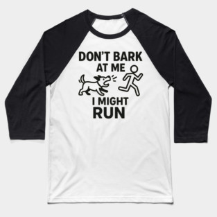 Don’t Bark at Me I Might Run – Funny Dog Humor Gift Baseball T-Shirt