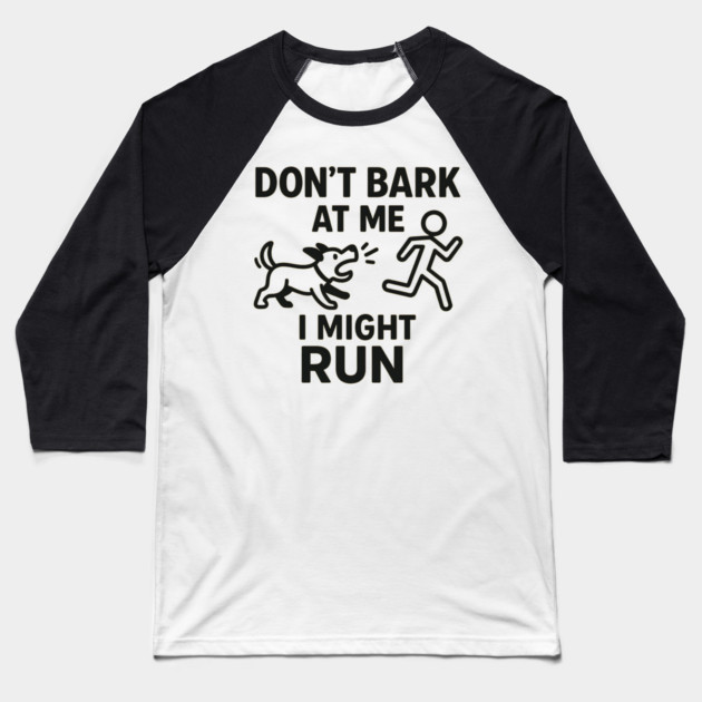 Don’t Bark at Me I Might Run – Funny Dog Humor Gift Baseball T-Shirt by MakerMind8.2