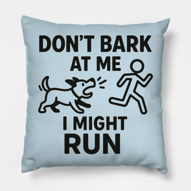 Don’t Bark at Me I Might Run – Funny Dog Humor Gift Pillow by MakerMind8.2