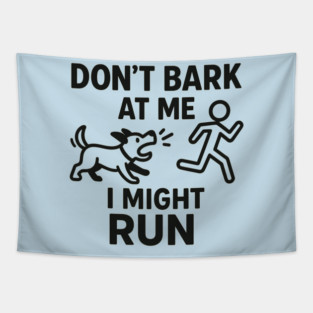 Don’t Bark at Me I Might Run – Funny Dog Humor Gift Tapestry