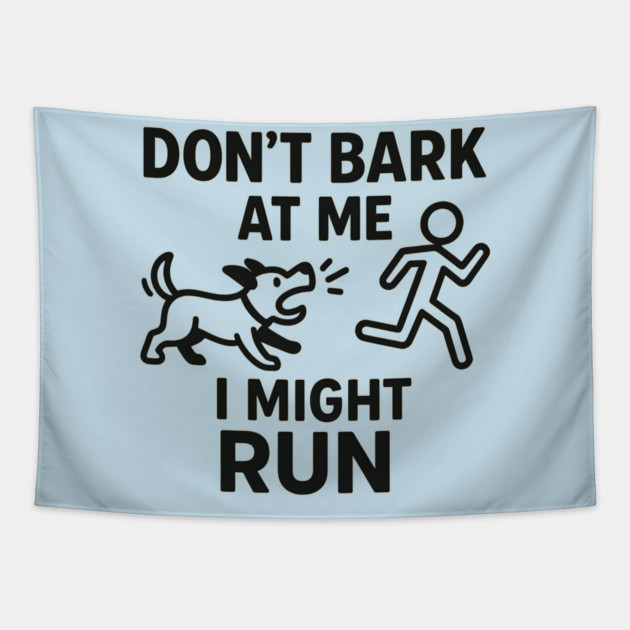 Don’t Bark at Me I Might Run – Funny Dog Humor Gift Tapestry by MakerMind8.2