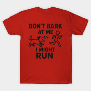 Don’t Bark at Me I Might Run – Funny Dog Humor Gift T-Shirt