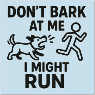 Don’t Bark at Me I Might Run – Funny Dog Humor Gift Posters and Art