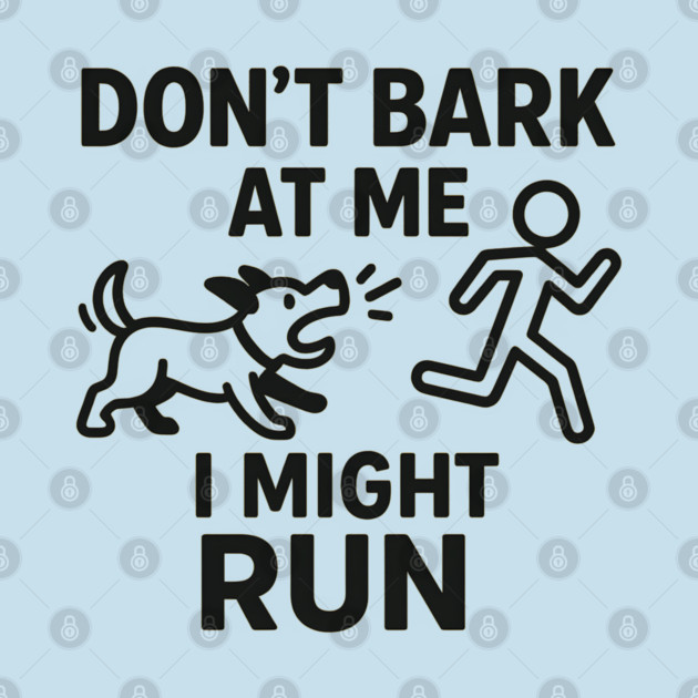 Don’t Bark at Me I Might Run – Funny Dog Humor Gift by MakerMind8.2