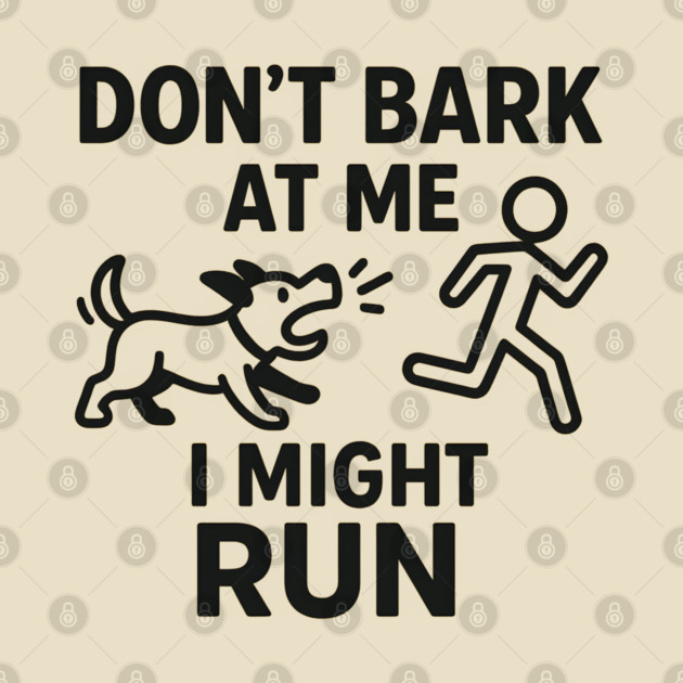 Don’t Bark at Me I Might Run – Funny Dog Humor Gift by MakerMind8.2