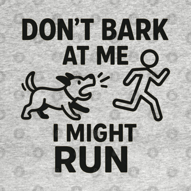 Don’t Bark at Me I Might Run – Funny Dog Humor Gift by MakerMind8.2