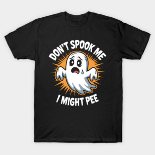 Don’t Spook Me I Might Pee – Funny Ghost Humor Gift T-Shirt