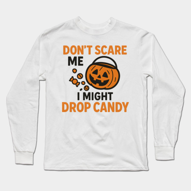 Don’t Scare Me I Might Drop Candy – Funny Halloween Gift Long Sleeve T-Shirt by MakerMind8.2
