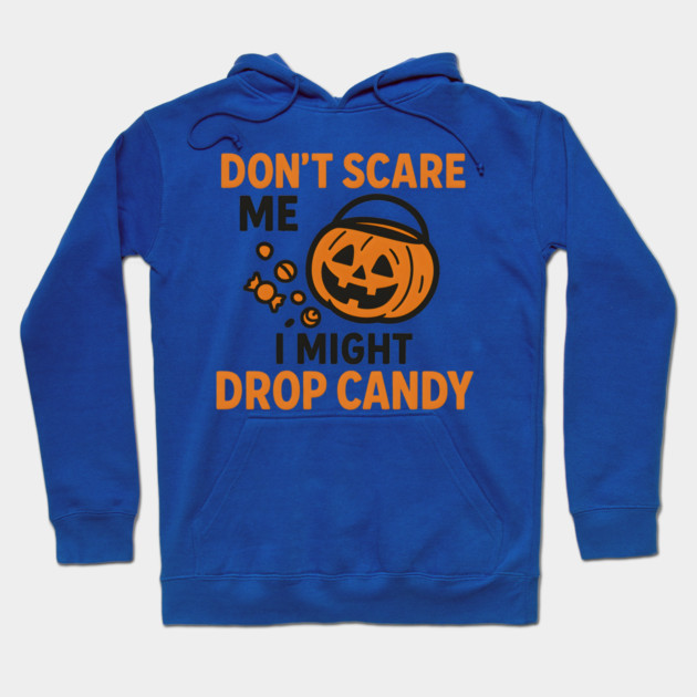 Don’t Scare Me I Might Drop Candy – Funny Halloween Gift Hoodie by MakerMind8.2