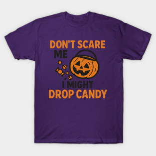 Don’t Scare Me I Might Drop Candy – Funny Halloween Gift T-Shirt