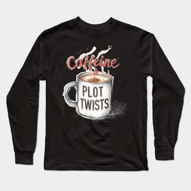 Caffeine and Plot Twists Long Sleeve T-Shirt by SR8891