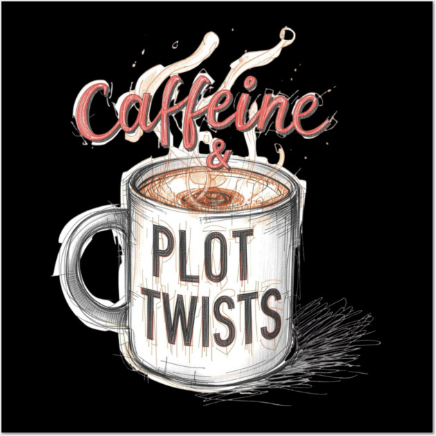 Caffeine and Plot Twists Wall Art by SR8891