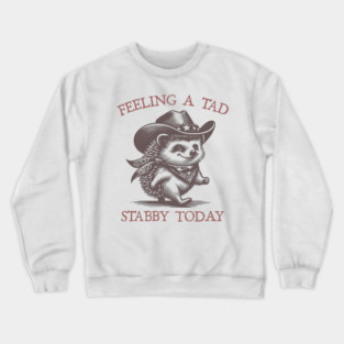 feeling a tad stabby today Crewneck Sweatshirt