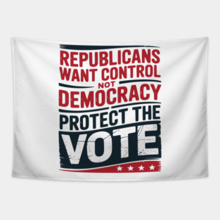 Republicans Want Control Not Democracy Protect The Vote Tapestry