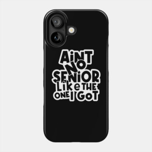 Ain't No Senior Like The One I Go Phone Case