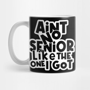 Ain't No Senior Like The One I Go Mug