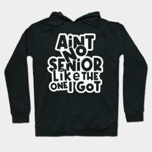 Ain't No Senior Like The One I Go Hoodie
