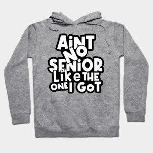 Ain't No Senior Like The One I Got Hoodie