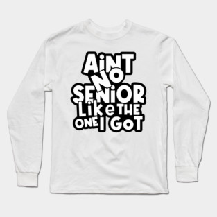 Ain't No Senior Like The One I Got Long Sleeve T-Shirt