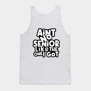 Ain't No Senior Like The One I Got Tank Top