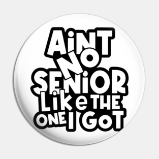 Ain't No Senior Like The One I Got Pin