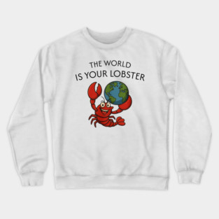 THE WORLD IS YOUR LOBSTER Crewneck Sweatshirt