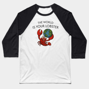THE WORLD IS YOUR LOBSTER Baseball T-Shirt