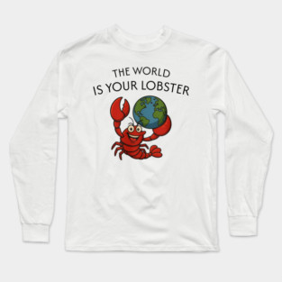 THE WORLD IS YOUR LOBSTER Long Sleeve T-Shirt