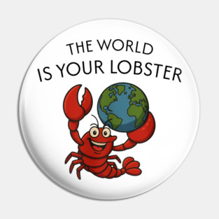 THE WORLD IS YOUR LOBSTER Pin
