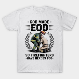 Eod Tech God Make Eod So Firefighters Have Heroes Too T-Shirt
