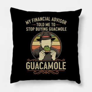 SEP-74 Funny Guacamole Shirt My Financial Advisor Told Me To Stop Pillow