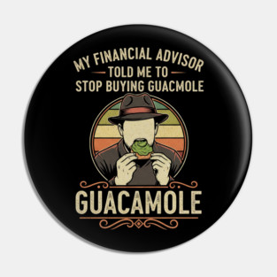 SEP-74 Funny Guacamole Shirt My Financial Advisor Told Me To Stop Pin