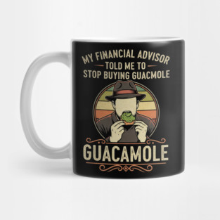 SEP-74 Funny Guacamole Shirt My Financial Advisor Told Me To Stop Mug
