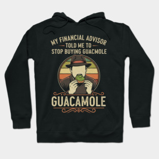 SEP-74 Funny Guacamole Shirt My Financial Advisor Told Me To Stop Hoodie