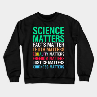 Science Matters, Facts Matter, Equality Matters, Freedom Matters, Justice Matters Crewneck Sweatshirt