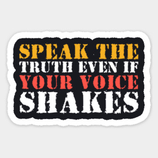 Speak The Truth Even If Your Voice Shakes Sticker